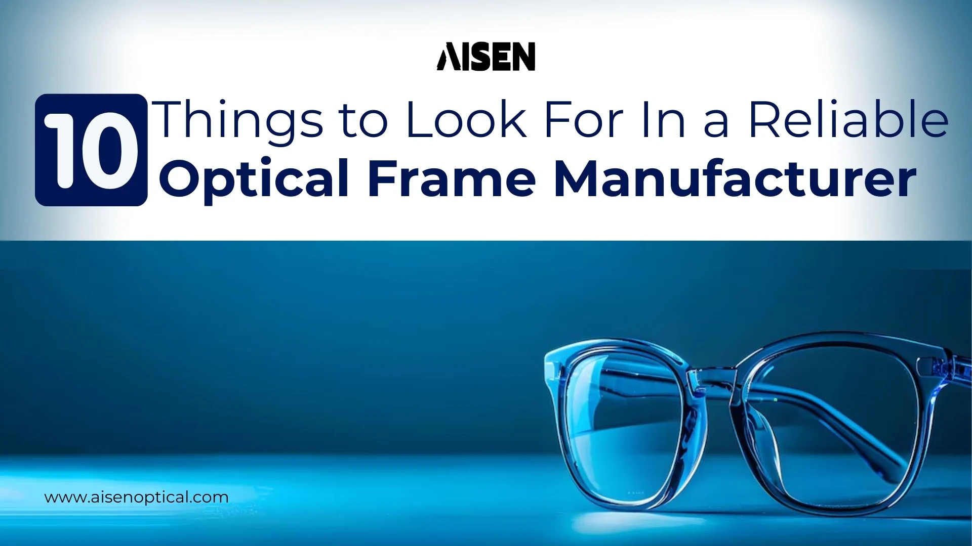 10 Thi‌ngs to Look for in a Reliable Op‍tical Frame Ma​nuf​acturer